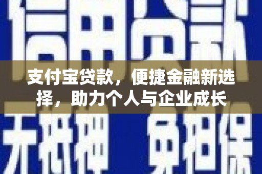 施甸支付宝贷款，便捷金融新选择，助力个人与企业成长