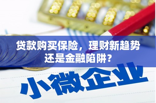 施甸贷款购买保险，理财新趋势还是金融陷阱？