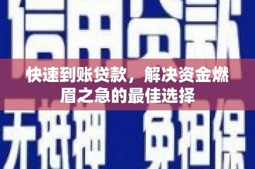 施甸快速到账贷款，解决资金燃眉之急的最佳选择