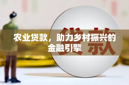 施甸农业贷款，助力乡村振兴的金融引擎