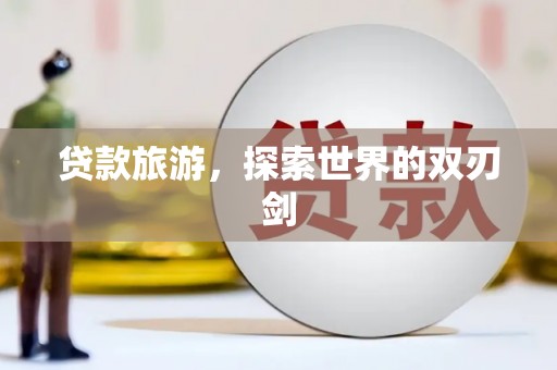 施甸贷款旅游，探索世界的双刃剑