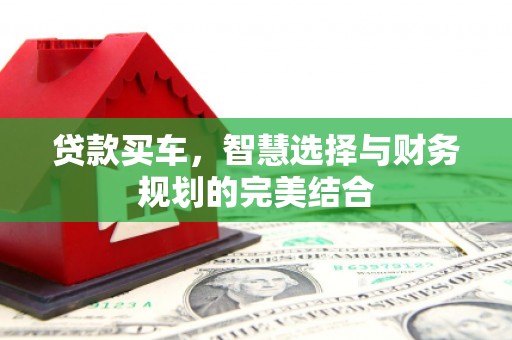 施甸贷款买车，智慧选择与财务规划的完美结合