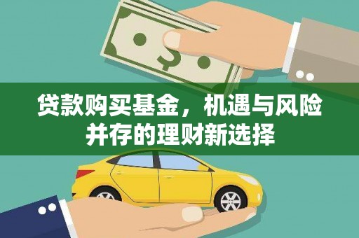 施甸贷款购买基金，机遇与风险并存的理财新选择