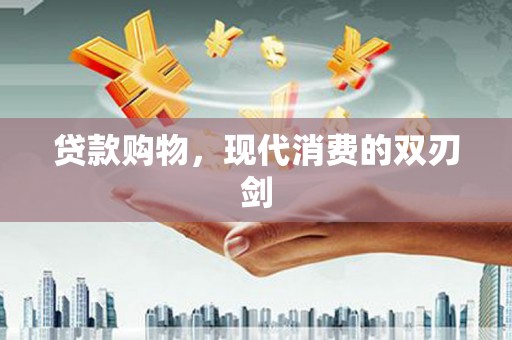 施甸贷款购物，现代消费的双刃剑