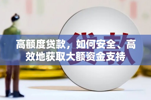 施甸高额度贷款，如何安全、高效地获取大额资金支持