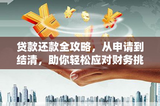 施甸贷款还款全攻略，从申请到结清，助你轻松应对财务挑战