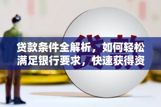 施甸贷款条件全解析，如何轻松满足银行要求，快速获得资金支持