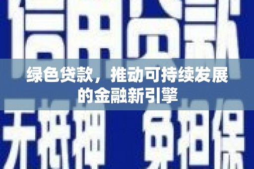 施甸绿色贷款，推动可持续发展的金融新引擎