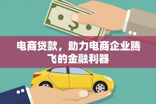 施甸电商贷款，助力电商企业腾飞的金融利器