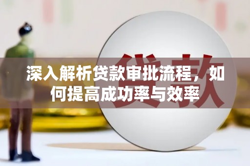 施甸深入解析贷款审批流程，如何提高成功率与效率