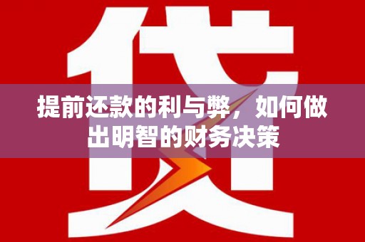 施甸提前还款的利与弊，如何做出明智的财务决策