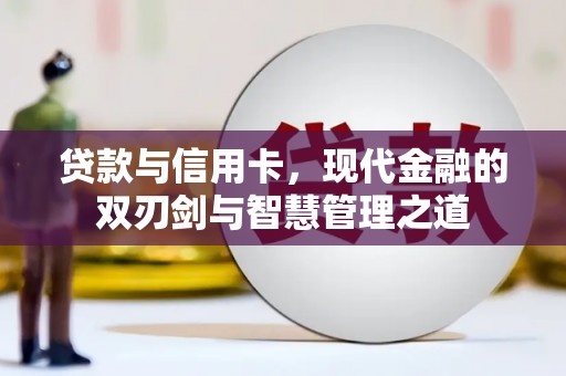 施甸贷款与信用卡，现代金融的双刃剑与智慧管理之道