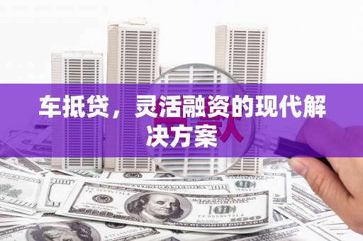 施甸车抵贷，灵活融资的现代解决方案