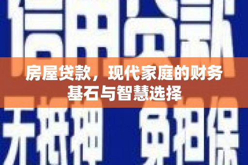 施甸房屋贷款，现代家庭的财务基石与智慧选择
