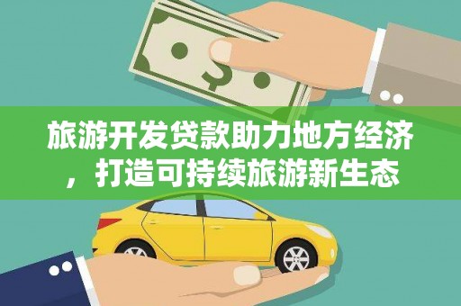 施甸旅游开发贷款助力地方经济，打造可持续旅游新生态