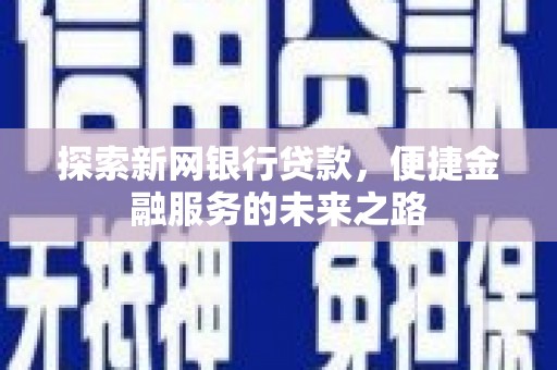 施甸探索新网银行贷款，便捷金融服务的未来之路