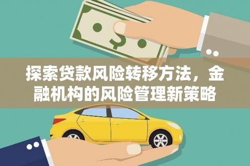 施甸探索贷款风险转移方法，金融机构的风险管理新策略