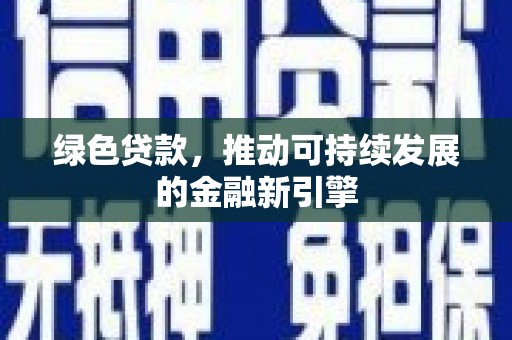 施甸绿色贷款，推动可持续发展的金融新引擎