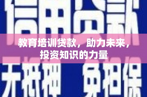 施甸教育培训贷款，助力未来，投资知识的力量