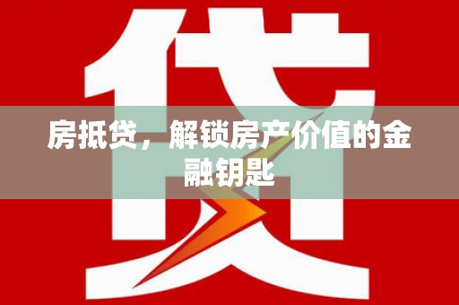 施甸房抵贷，解锁房产价值的金融钥匙