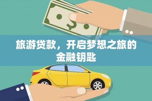 施甸旅游贷款，开启梦想之旅的金融钥匙