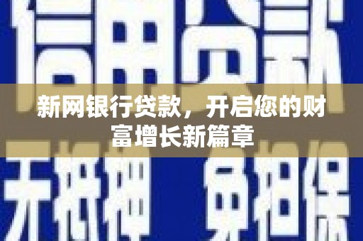 施甸新网银行贷款，开启您的财富增长新篇章