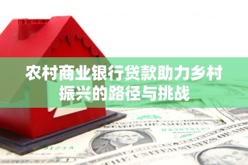 施甸农村商业银行贷款助力乡村振兴的路径与挑战