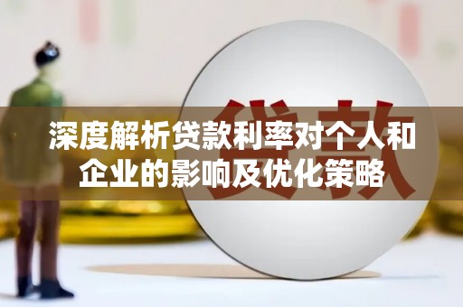 施甸深度解析贷款利率对个人和企业的影响及优化策略