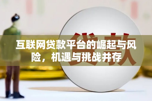 施甸互联网贷款平台的崛起与风险，机遇与挑战并存