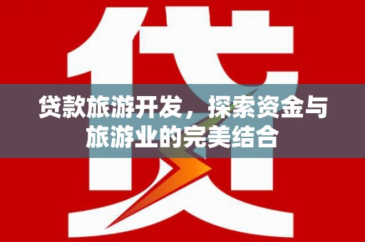 施甸贷款旅游开发，探索资金与旅游业的完美结合