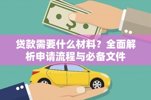 施甸贷款需要什么材料？全面解析申请流程与必备文件