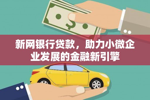 施甸新网银行贷款，助力小微企业发展的金融新引擎
