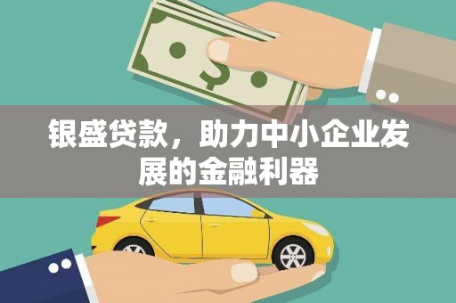 施甸银盛贷款，助力中小企业发展的金融利器
