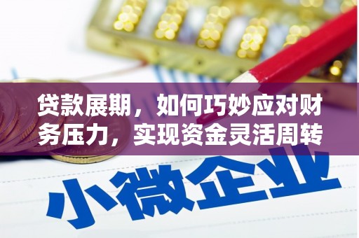 施甸贷款展期，如何巧妙应对财务压力，实现资金灵活周转