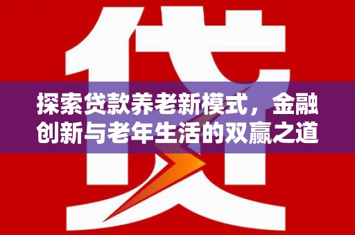 施甸探索贷款养老新模式，金融创新与老年生活的双赢之道