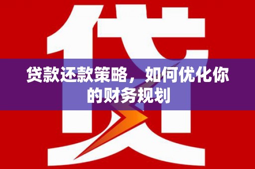 施甸贷款还款策略，如何优化你的财务规划