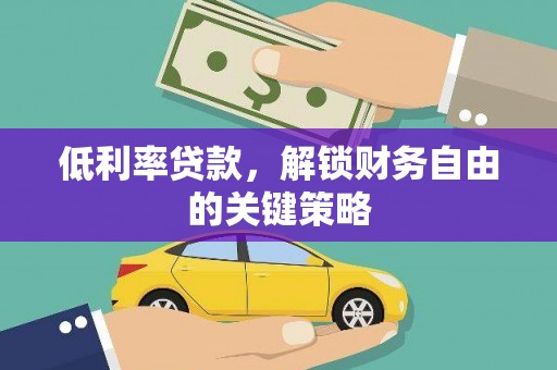 施甸低利率贷款，解锁财务自由的关键策略