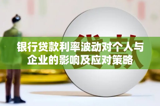 施甸银行贷款利率波动对个人与企业的影响及应对策略