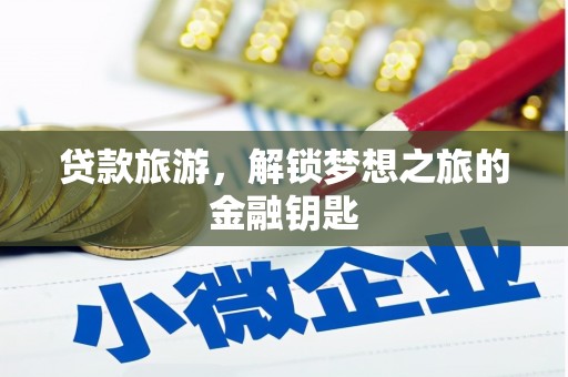 施甸贷款旅游，解锁梦想之旅的金融钥匙
