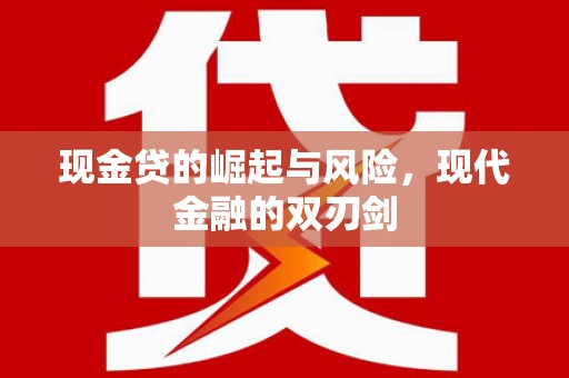 施甸现金贷的崛起与风险，现代金融的双刃剑