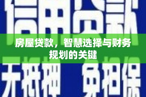 施甸房屋贷款，智慧选择与财务规划的关键