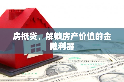 施甸房抵贷，解锁房产价值的金融利器