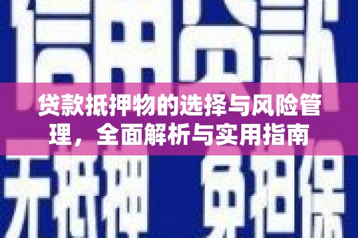 施甸贷款抵押物的选择与风险管理，全面解析与实用指南