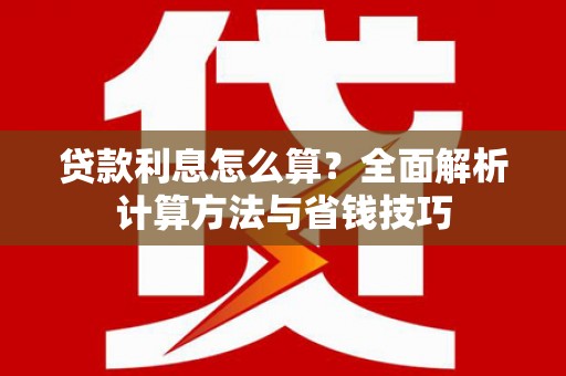 施甸贷款利息怎么算？全面解析计算方法与省钱技巧