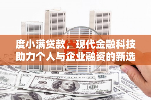 施甸度小满贷款，现代金融科技助力个人与企业融资的新选择