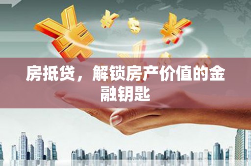 施甸房抵贷，解锁房产价值的金融钥匙