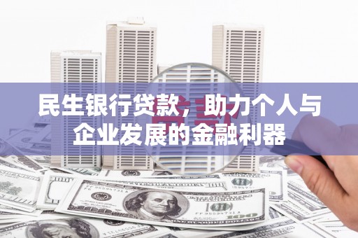 施甸民生银行贷款，助力个人与企业发展的金融利器