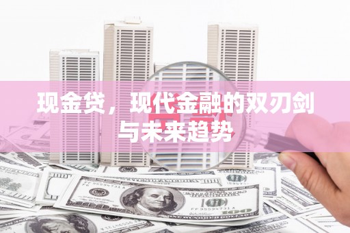 施甸现金贷，现代金融的双刃剑与未来趋势