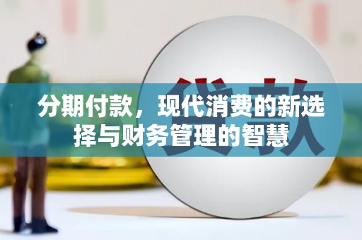 施甸分期付款，现代消费的新选择与财务管理的智慧