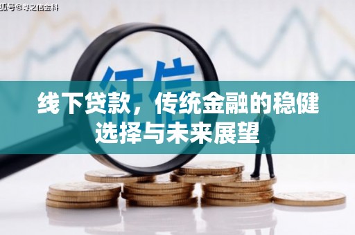 施甸线下贷款，传统金融的稳健选择与未来展望
